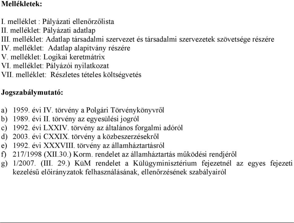 törvény a Polgári Törvénykönyvről b) 1989. évi II. törvény az egyesülési jogról c) 1992. évi LXXIV. törvény az általános forgalmi adóról d) 2003. évi CXXIX. törvény a közbeszerzésekről e) 1992.