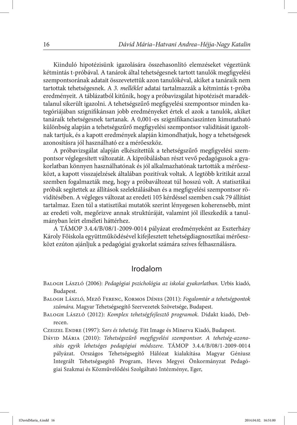 melléklet adatai tartalmazzák a kétmintás t-próba eredményeit. A táblázatból kitűnik, hogy a próbavizsgálat hipotézisét maradéktalanul sikerült igazolni.