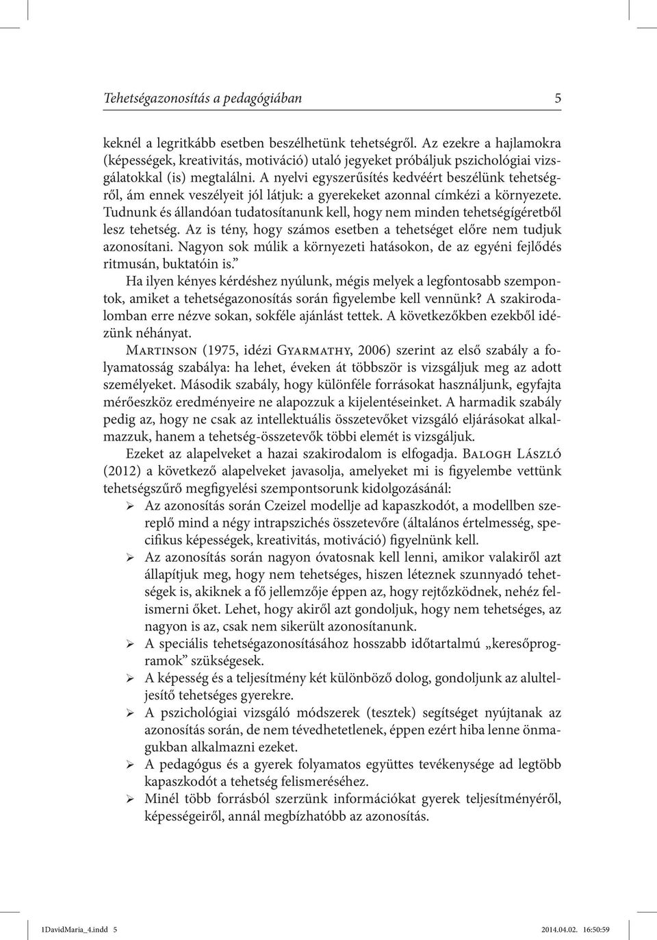 A nyelvi egyszerűsítés kedvéért beszélünk tehetségről, ám ennek veszélyeit jól látjuk: a gyerekeket azonnal címkézi a környezete.