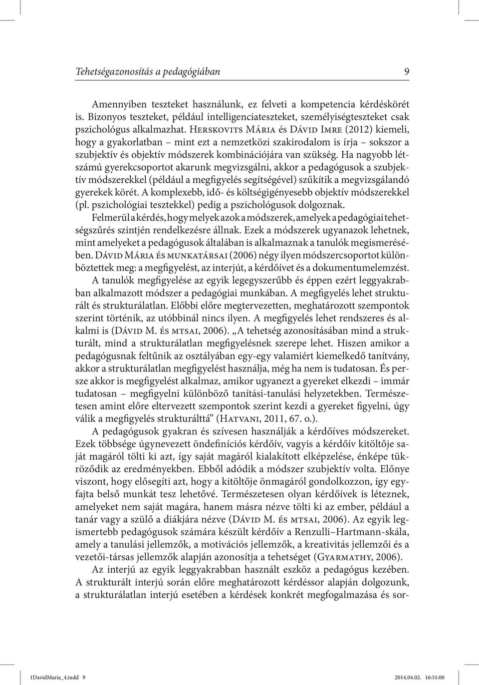 Herskovits Mária és Dávid Imre (2012) kiemeli, hogy a gyakorlatban mint ezt a nemzetközi szakirodalom is írja sokszor a szubjektív és objektív módszerek kombinációjára van szükség.