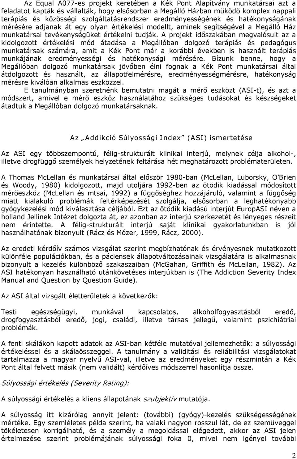 A projekt időszakában megvalósult az a kidolgozott értékelési mód átadása a Megállóban dolgozó terápiás és pedagógus munkatársak számára, amit a Kék Pont már a korábbi években is használt terápiás