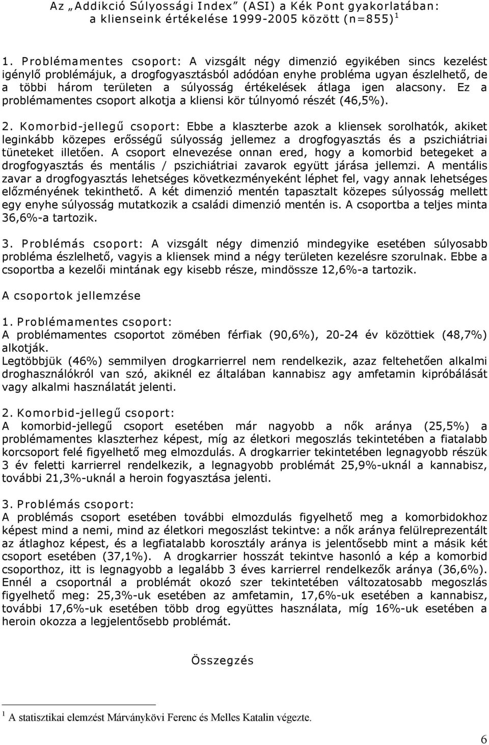 értékelések átlaga igen alacsony. Ez a problémamentes csoport alkotja a kliensi kör túlnyomó részét (46,5%). 2.