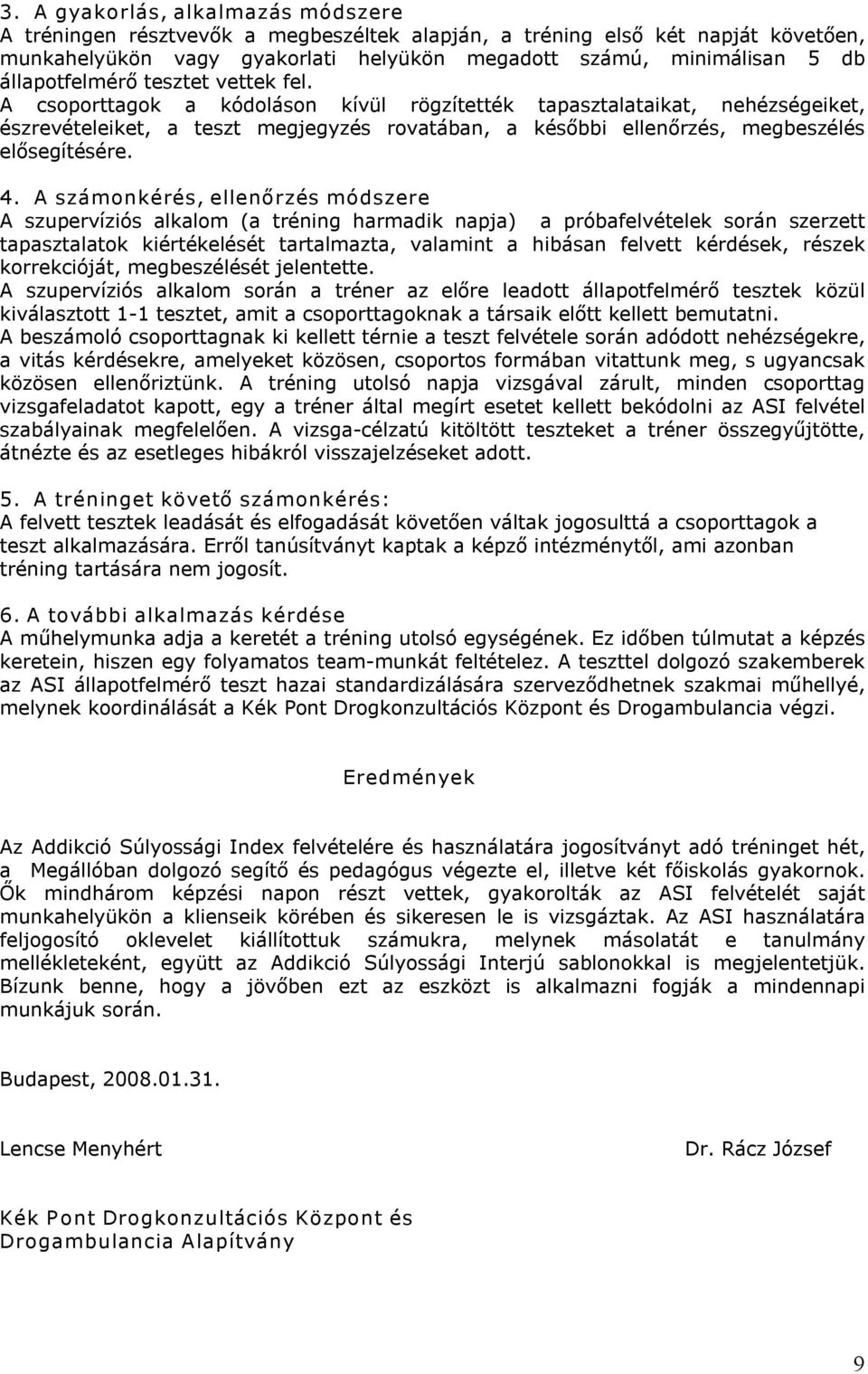 A csoporttagok a kódoláson kívül rögzítették tapasztalataikat, nehézségeiket, észrevételeiket, a teszt megjegyzés rovatában, a későbbi ellenőrzés, megbeszélés elősegítésére. 4.