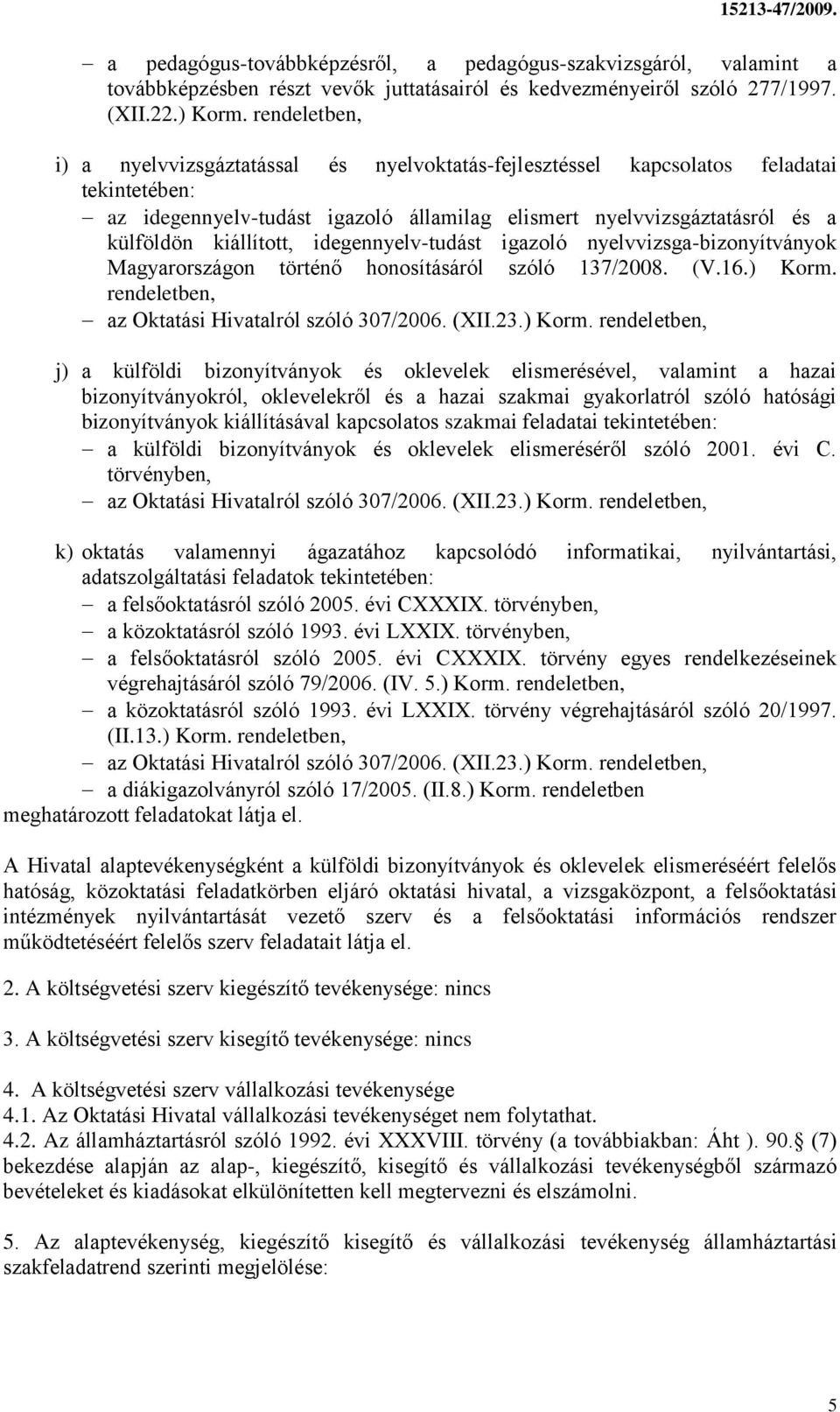 idegennyelv-tudást igazoló nyelvvizsga-bizonyítványok Magyarországon történő honosításáról szóló 137/2008. (V.16.) Korm.