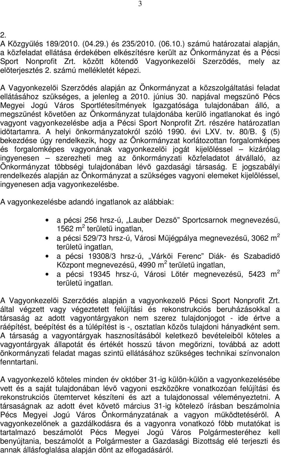 A Vagyonkezelői Szerződés alapján az Önkormányzat a közszolgáltatási feladat ellátásához szükséges, a jelenleg a 2010. június 30.