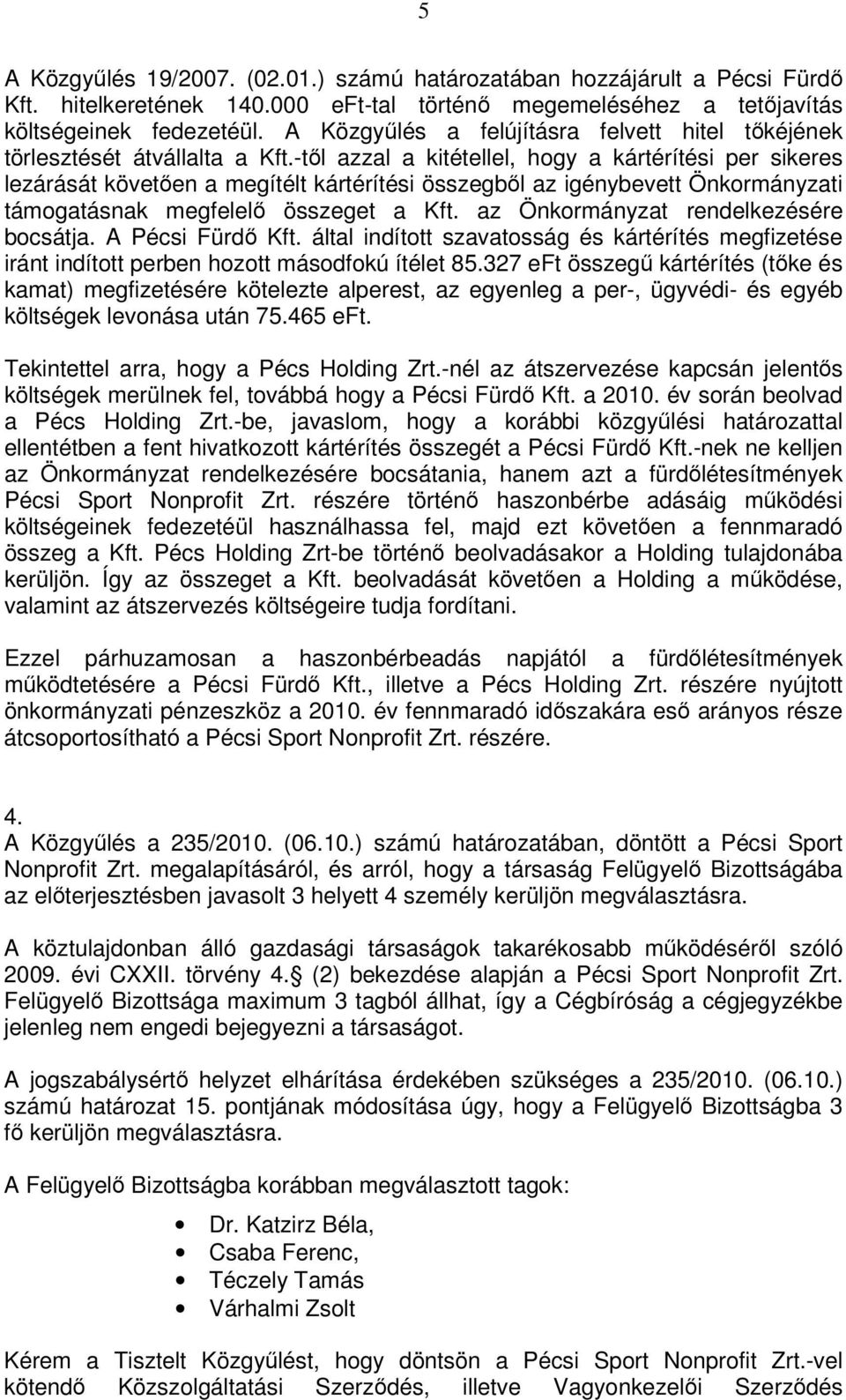 -től azzal a kitétellel, hogy a kártérítési per sikeres lezárását követően a megítélt kártérítési összegből az igénybevett Önkormányzati támogatásnak megfelelő összeget a Kft.