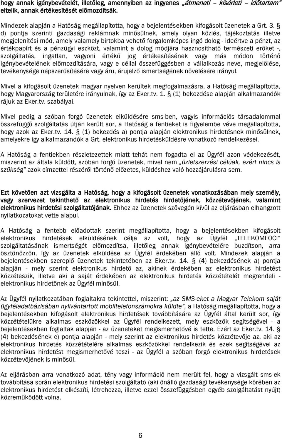 d) pontja szerinti gazdasági reklámnak minősülnek, amely olyan közlés, tájékoztatás illetve megjelenítési mód, amely valamely birtokba vehető forgalomképes ingó dolog - ideértve a pénzt, az