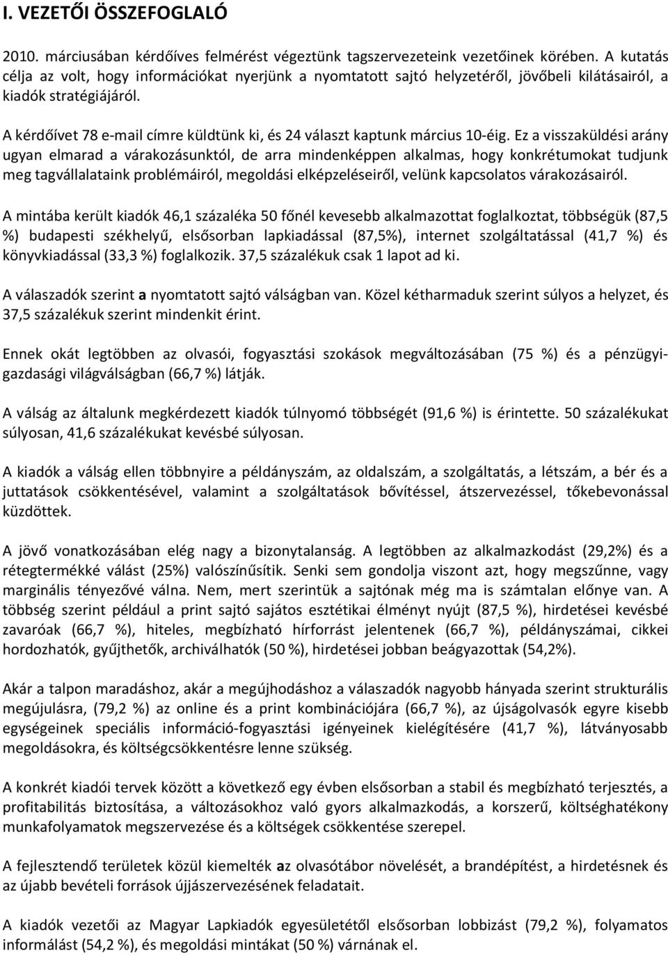 A kérdőívet 78 e-mail címre küldtünk ki, és 24 választ kaptunk március 10-éig.