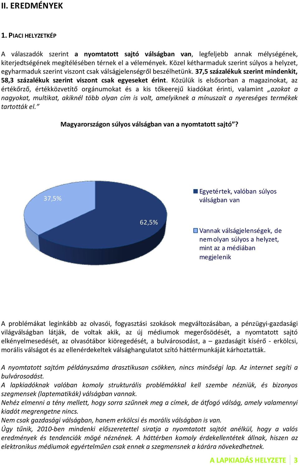 Közülük is elsősorban a magazinokat, az értékőrző, értékközvetítő orgánumokat és a kis tőkeerejű kiadókat érinti, valamint azokat a nagyokat, multikat, akiknél több olyan cím is volt, amelyiknek a