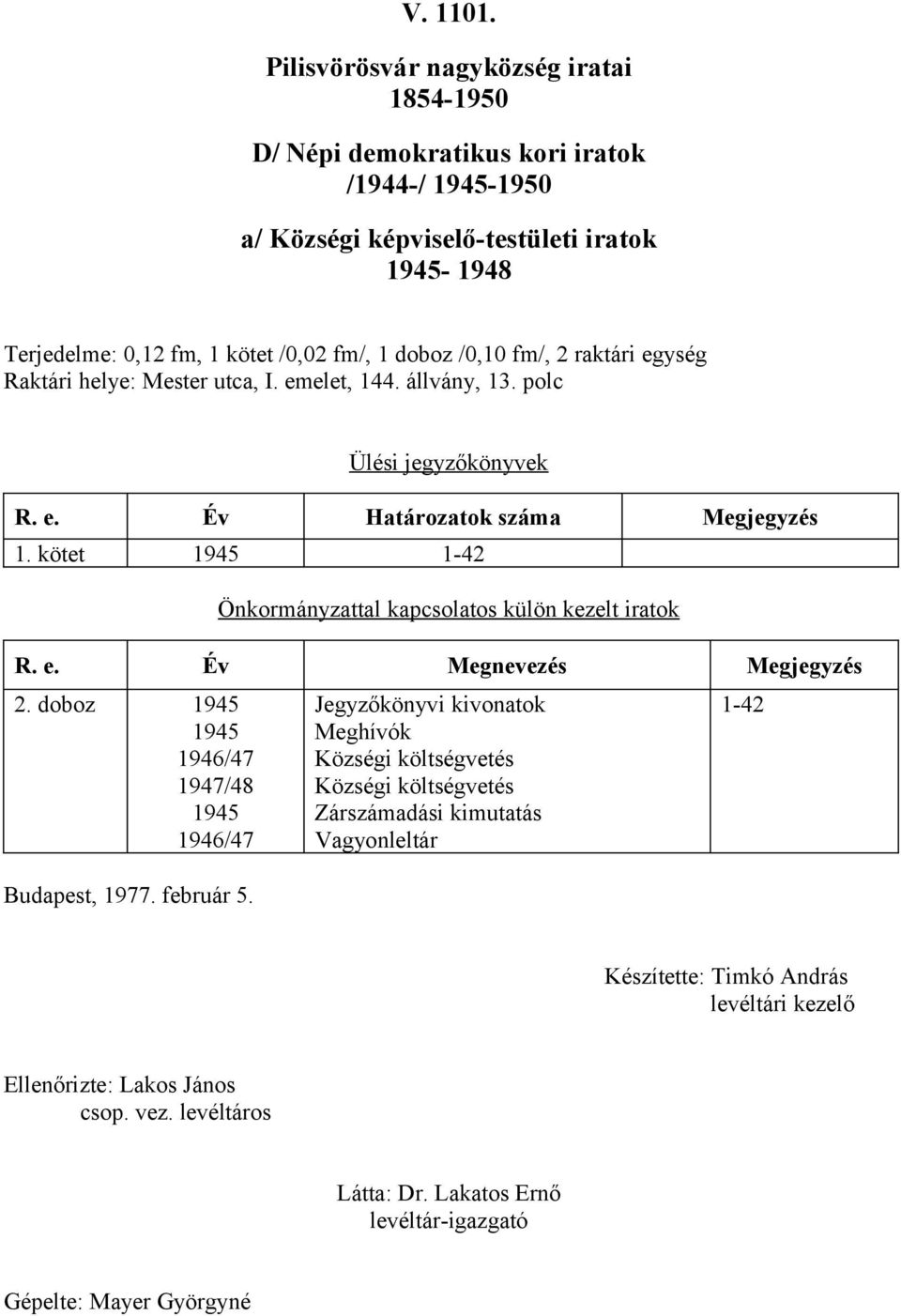 kötet 945 42 Önkormányzattal kapcsolatos külön kezelt iratok R. e. Év Megnevezés Megjegyzés 2. 945 945 946/47 947/48 945 946/47 Budapest, 977. február 5.