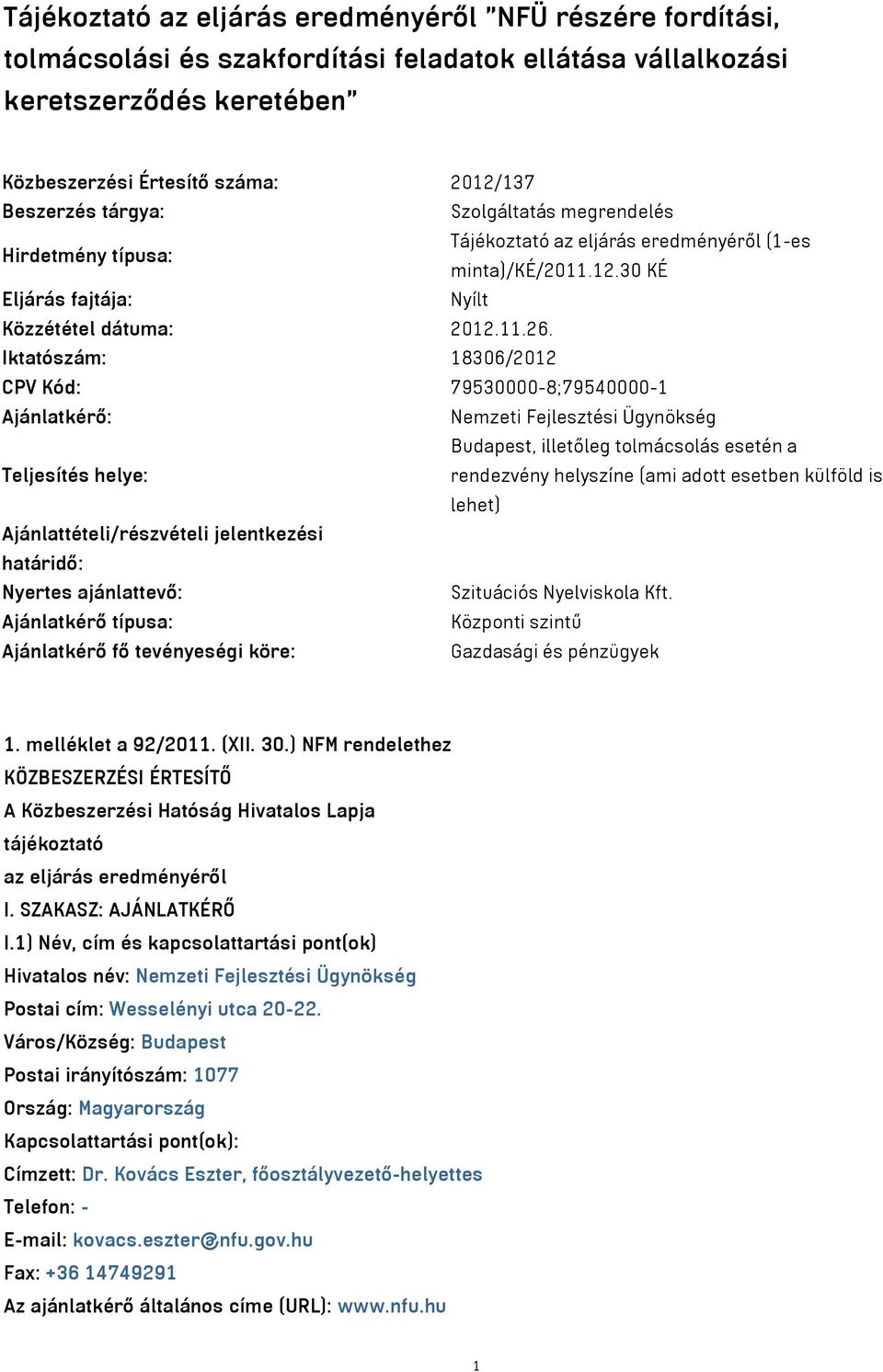 Iktatószám: 18306/2012 CPV Kód: 79530000-8;79540000-1 Ajánlatkérő: Nemzeti Fejlesztési Ügynökség Budapest, illetőleg tolmácsolás esetén a Teljesítés helye: rendezvény helyszíne (ami adott esetben