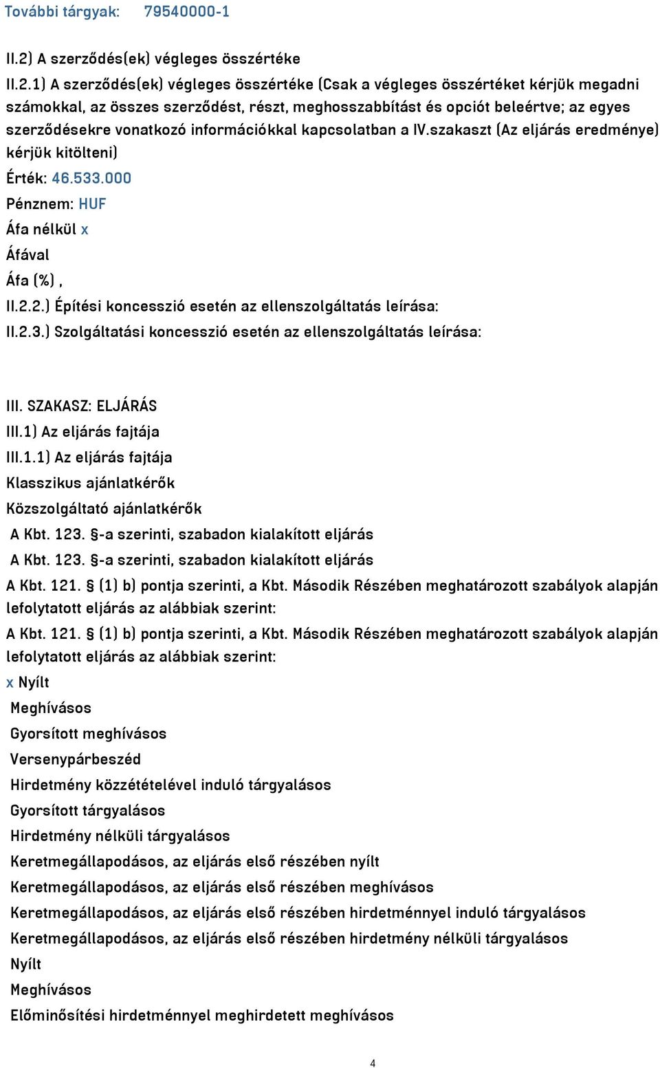 1) A szerződés(ek) végleges összértéke (Csak a végleges összértéket kérjük megadni számokkal, az összes szerződést, részt, meghosszabbítást és opciót beleértve; az egyes szerződésekre vonatkozó