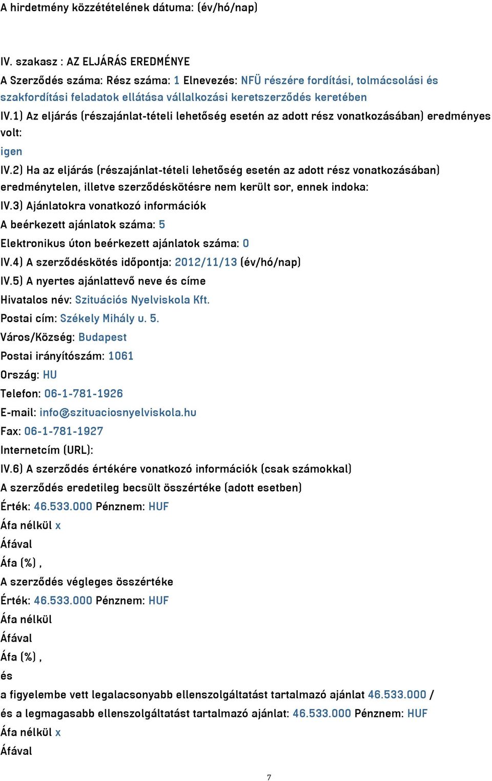 1) Az eljárás (részajánlat-tételi lehetőség esetén az adott rész vonatkozásában) eredményes volt: igen IV.