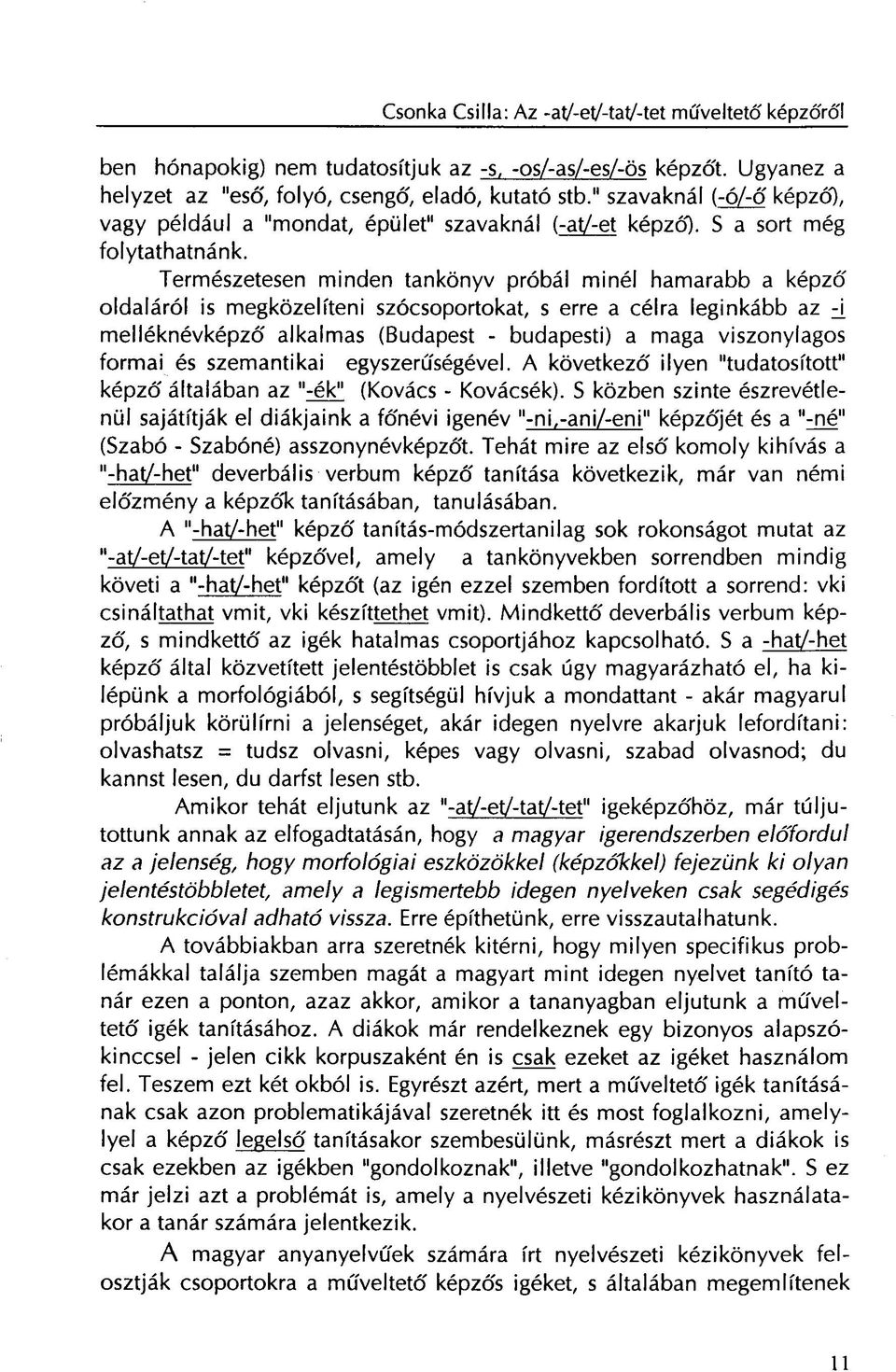 Természetesen minden tankönyv próbál minél hamarabb a képző oldaláról is megközelíteni szócsoportokat, s erre a célra leginkább az h melléknévképző alkalmas (Budapest - budapesti) a maga viszonylagos