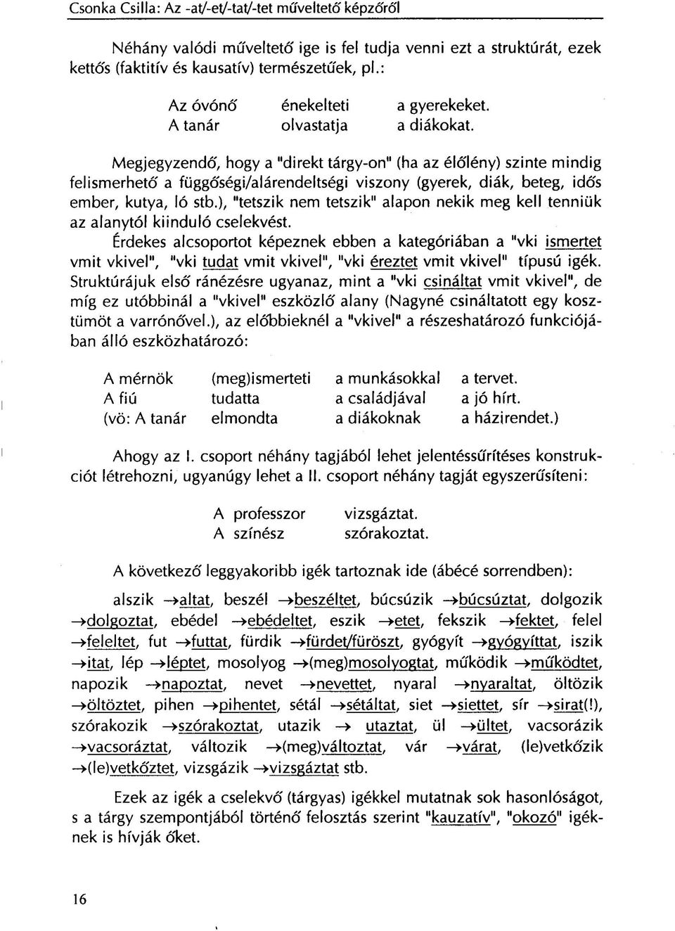 Megjegyzendő, hogy a "direkt tárgy-on" (ha az élőlény) szinte mindig felismerhető a függőségi/alárendeltségi viszony (gyerek, diák, beteg, idős ember, kutya, ló stb.