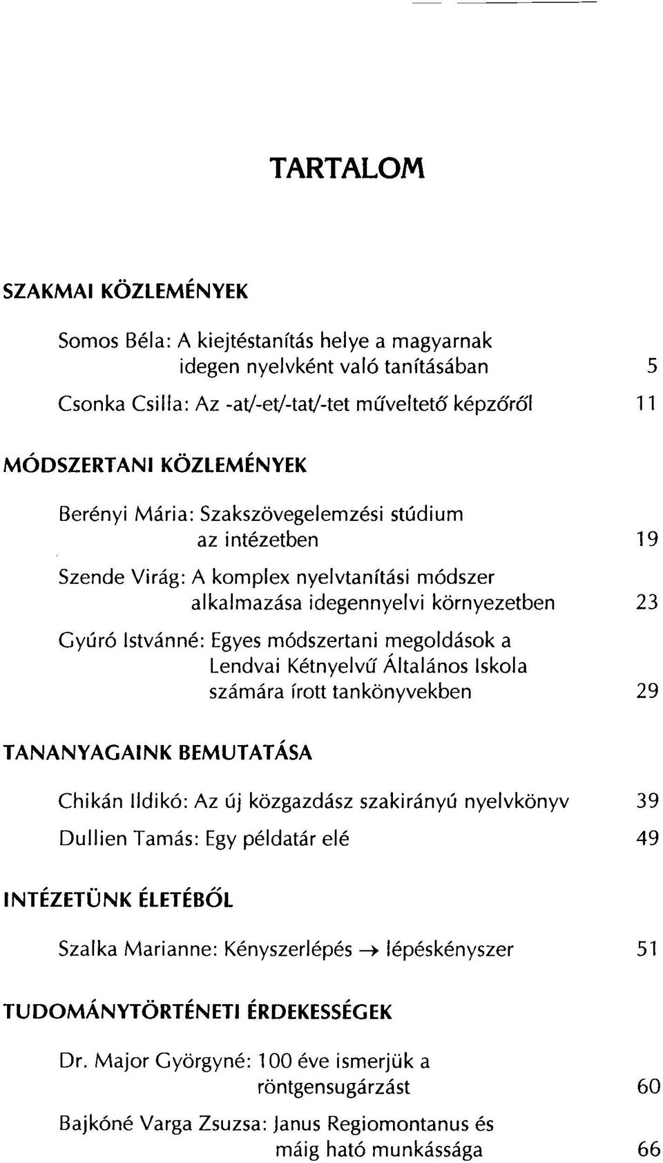 Lendvai Kétnyelvű Általános Iskola számára írott tankönyvekben 29 TANANYAGAINK BEMUTATÁSA Chikán Ildikó: Az új közgazdász szakirányú nyelvkönyv 39 Dullien Tamás: Egy példatár elé 49 INTÉZETÜNK