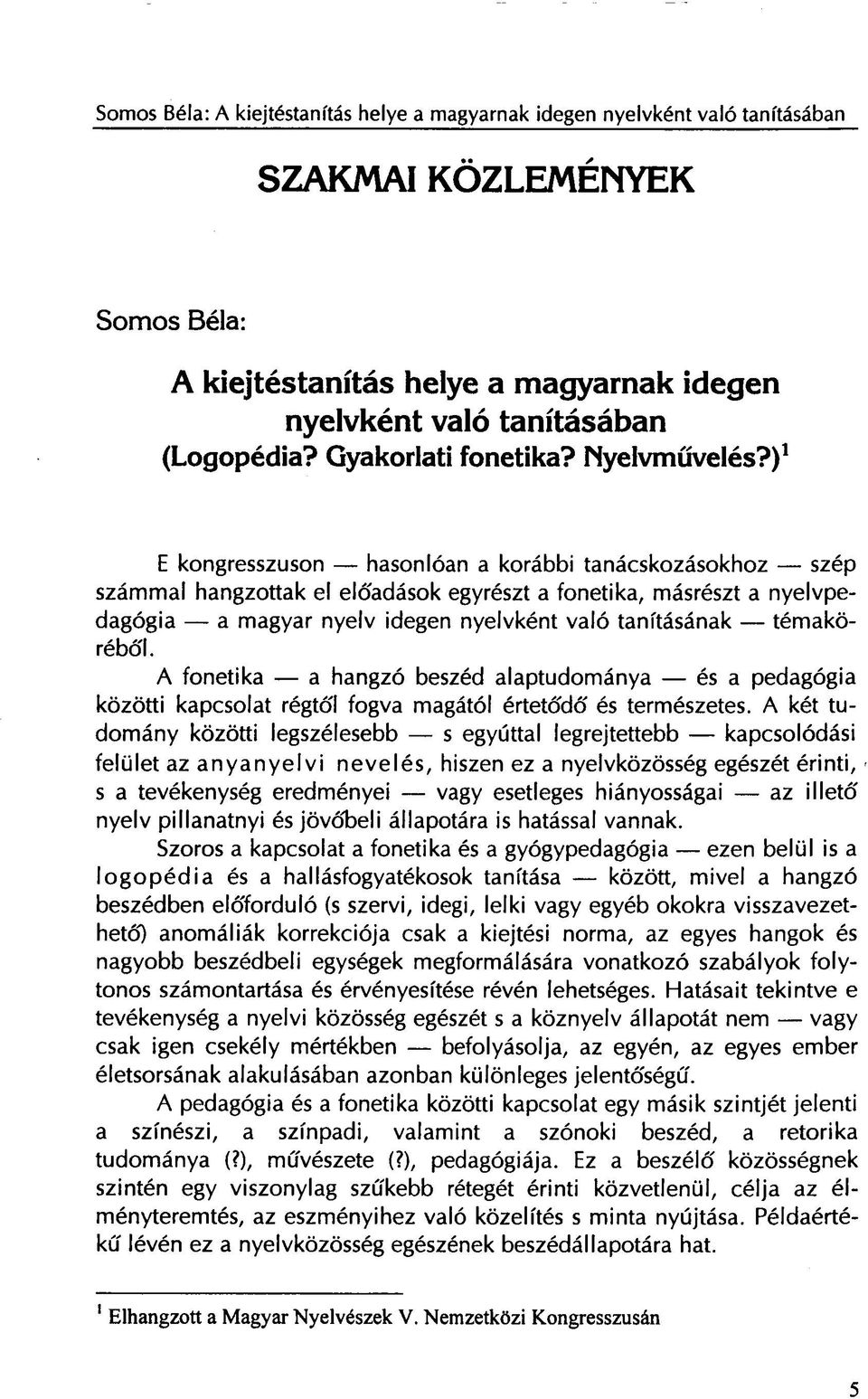 ) 1 E kongresszuson hasonlóan a korábbi tanácskozásokhoz szép számmal hangzottak el előadások egyrészt a fonetika, másrészt a nyelvpedagógia a magyar nyelv idegen nyelvként való tanításának