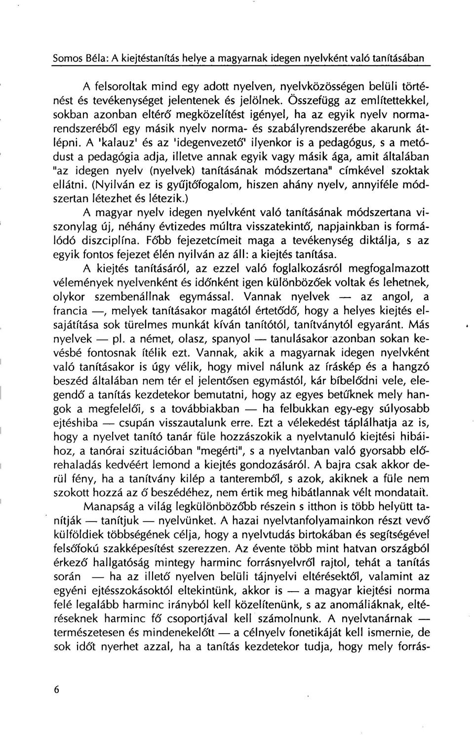 A 'kalauz' és az 'idegenvezető' ilyenkor is a pedagógus, s a metódust a pedagógia adja, illetve annak egyik vagy másik ága, amit általában "az idegen nyelv (nyelvek) tanításának módszertana" címkével