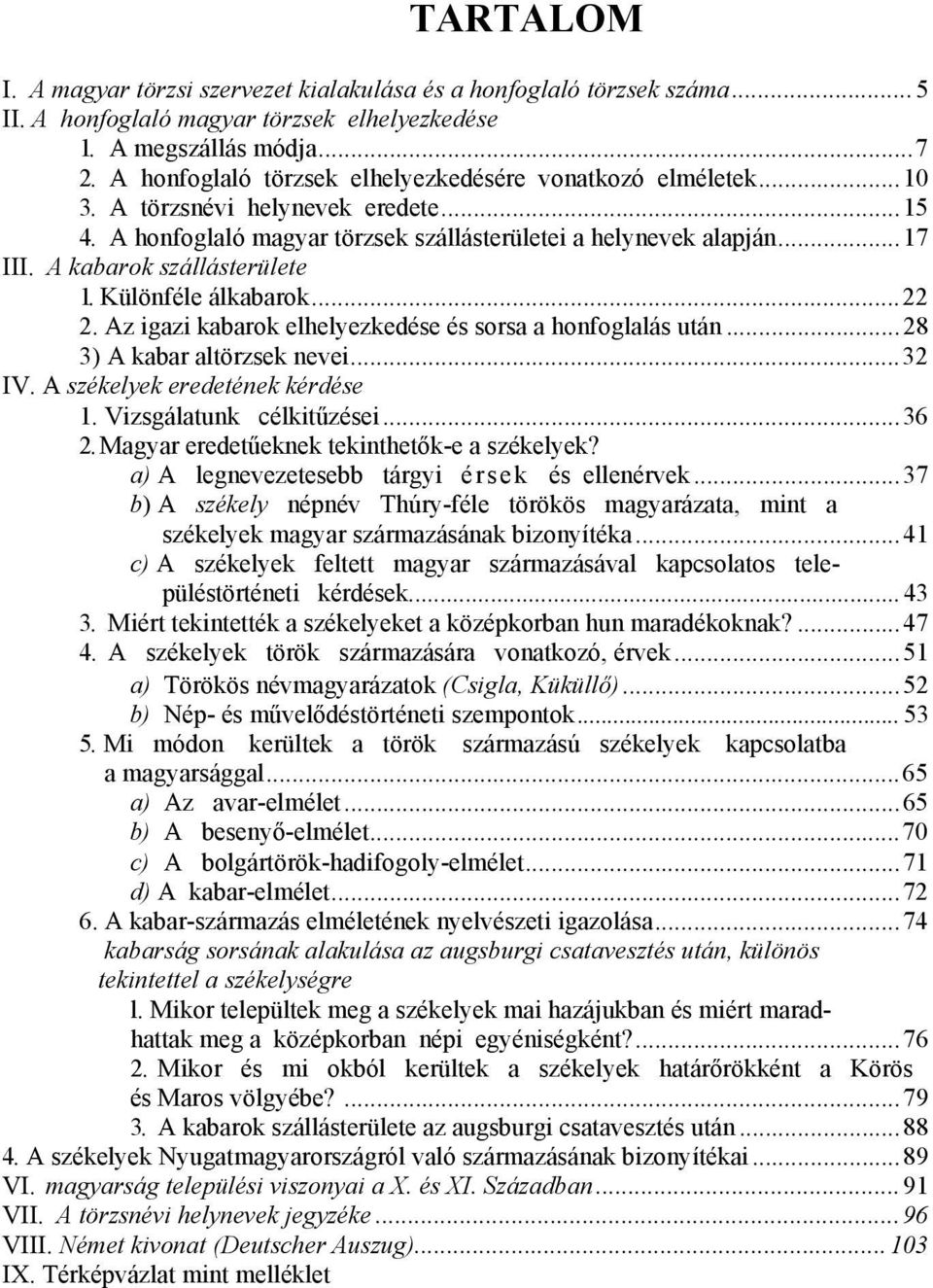 A kabarok szállásterülete 1. Különféle álkabarok...22 2. Az igazi kabarok elhelyezkedése és sorsa a honfoglalás után...28 3) A kabar altörzsek nevei...32 IV. A székelyek eredetének kérdése 1.