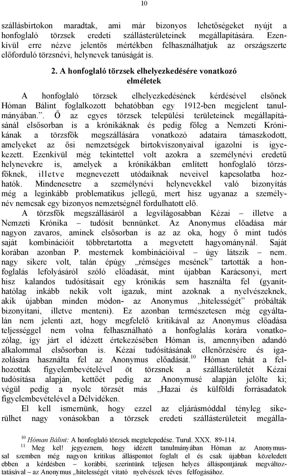 A honfoglaló törzsek elhelyezkedésére vonatkozó elméletek A honfoglaló törzsek elhelyezkedésének kérdésével elsőnek Hóman Bálint foglalkozott behatóbban egy 1912-ben megjelent tanulmányában.