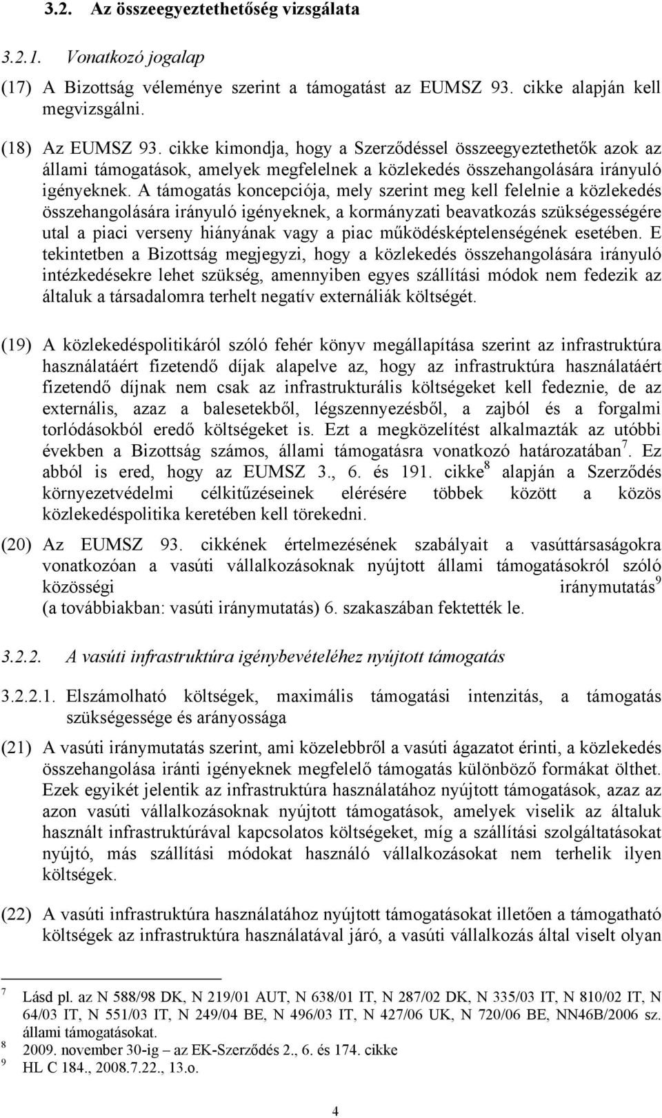 A támogatás koncepciója, mely szerint meg kell felelnie a közlekedés összehangolására irányuló igényeknek, a kormányzati beavatkozás szükségességére utal a piaci verseny hiányának vagy a piac