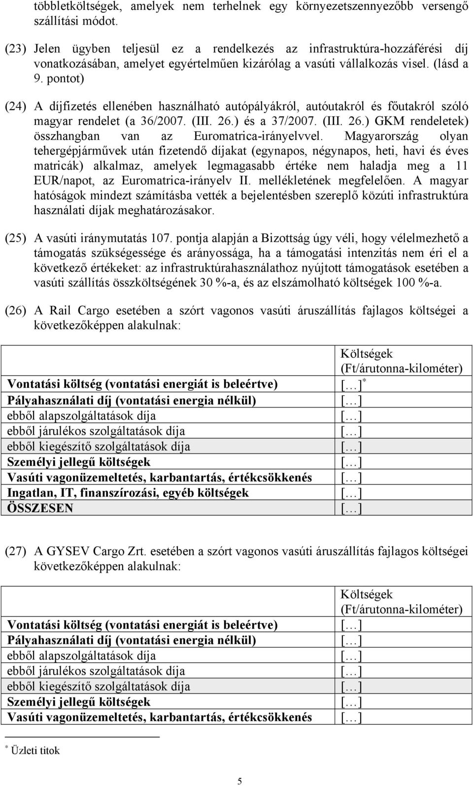 pontot) (24) A díjfizetés ellenében használható autópályákról, autóutakról és főutakról szóló magyar rendelet (a 36/2007. (III. 26.) és a 37/2007. (III. 26.) GKM rendeletek) összhangban van az Euromatrica-irányelvvel.