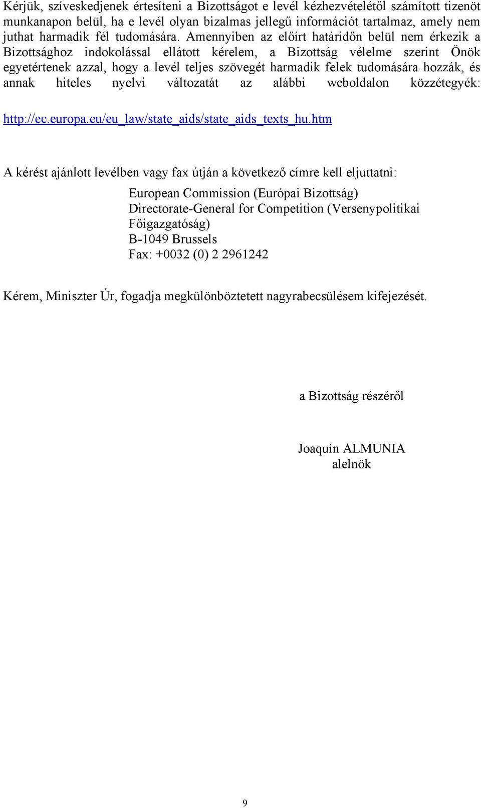 Amennyiben az előírt határidőn belül nem érkezik a Bizottsághoz indokolással ellátott kérelem, a Bizottság vélelme szerint Önök egyetértenek azzal, hogy a levél teljes szövegét harmadik felek