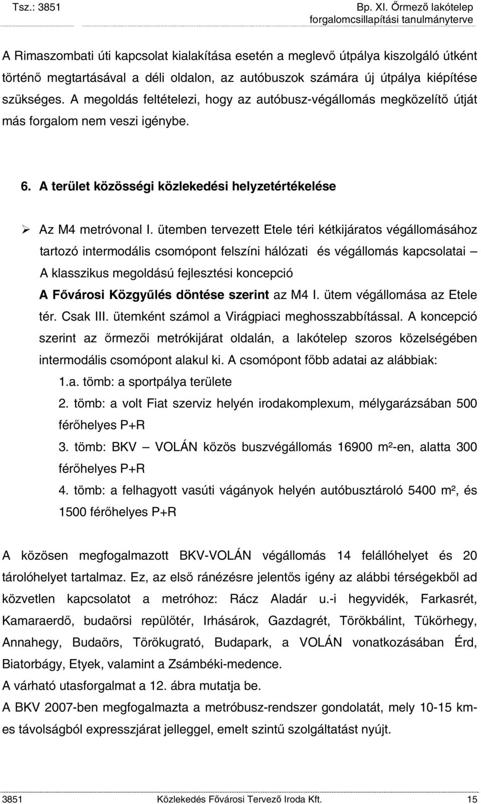 ütemben tervezett Etele téri kétkijáratos végállomásához tartozó intermodális csomópont felszíni hálózati és végállomás kapcsolatai A klasszikus megoldású fejlesztési koncepció A Fővárosi Közgyűlés