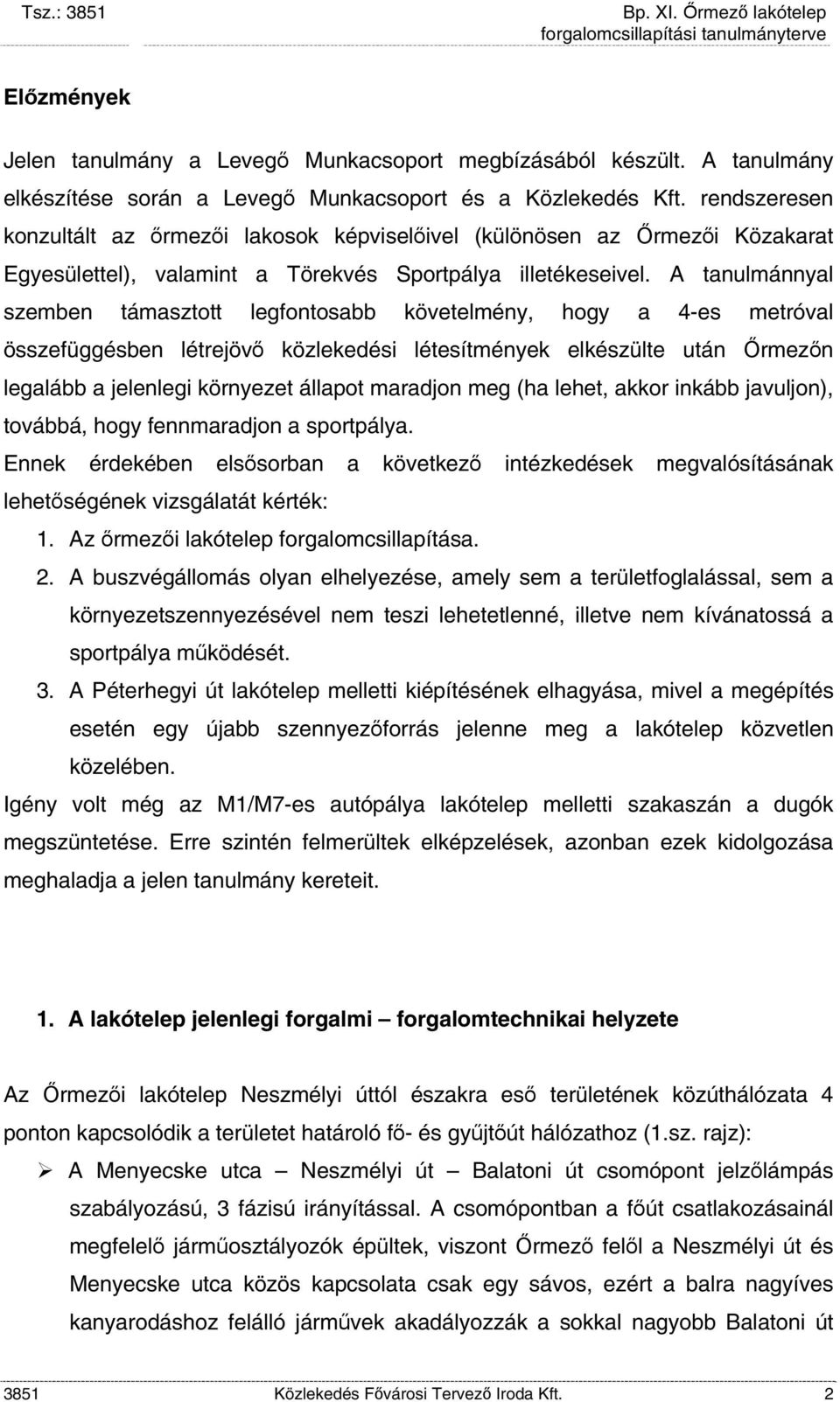 A tanulmánnyal szemben támasztott legfontosabb követelmény, hogy a 4-es metróval összefüggésben létrejövő közlekedési létesítmények elkészülte után Őrmezőn legalább a jelenlegi környezet állapot