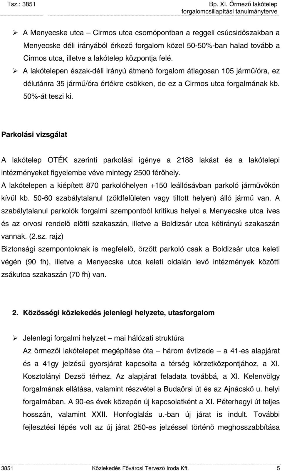 Parkolási vizsgálat A lakótelep OTÉK szerinti parkolási igénye a 2188 lakást és a lakótelepi intézményeket figyelembe véve mintegy 2500 férőhely.