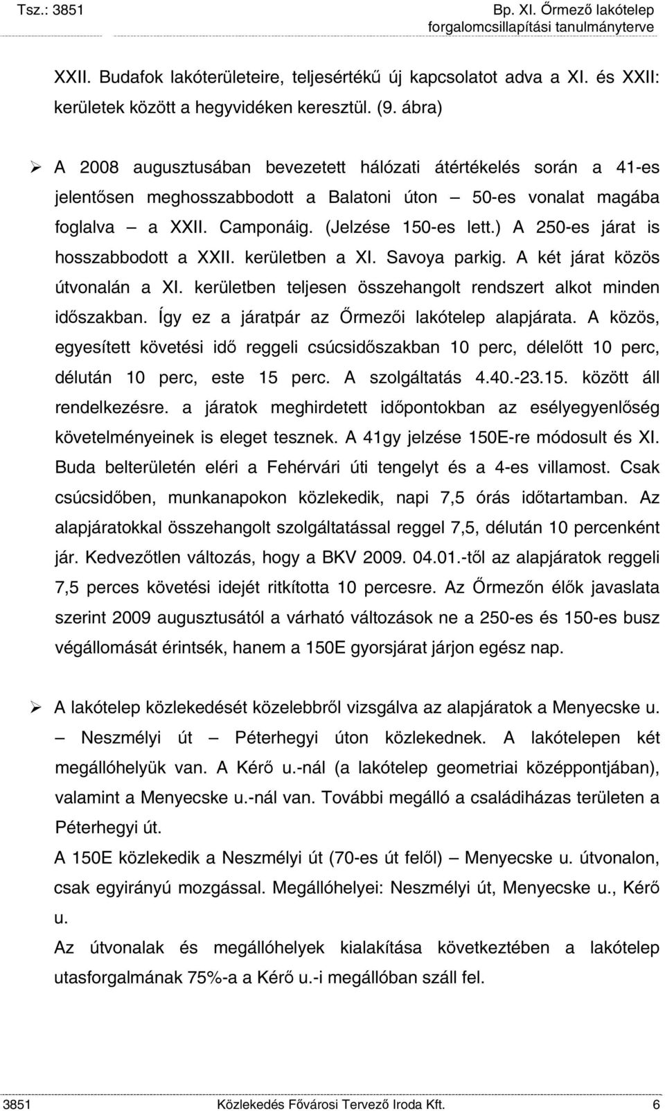 ) A 250-es járat is hosszabbodott a XXII. kerületben a XI. Savoya parkig. A két járat közös útvonalán a XI. kerületben teljesen összehangolt rendszert alkot minden időszakban.