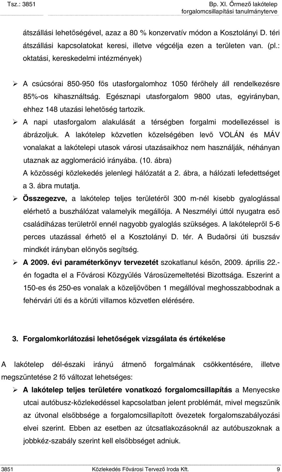 Egésznapi utasforgalom 9800 utas, egyirányban, ehhez 148 utazási lehetőség tartozik. A napi utasforgalom alakulását a térségben forgalmi modellezéssel is ábrázoljuk.