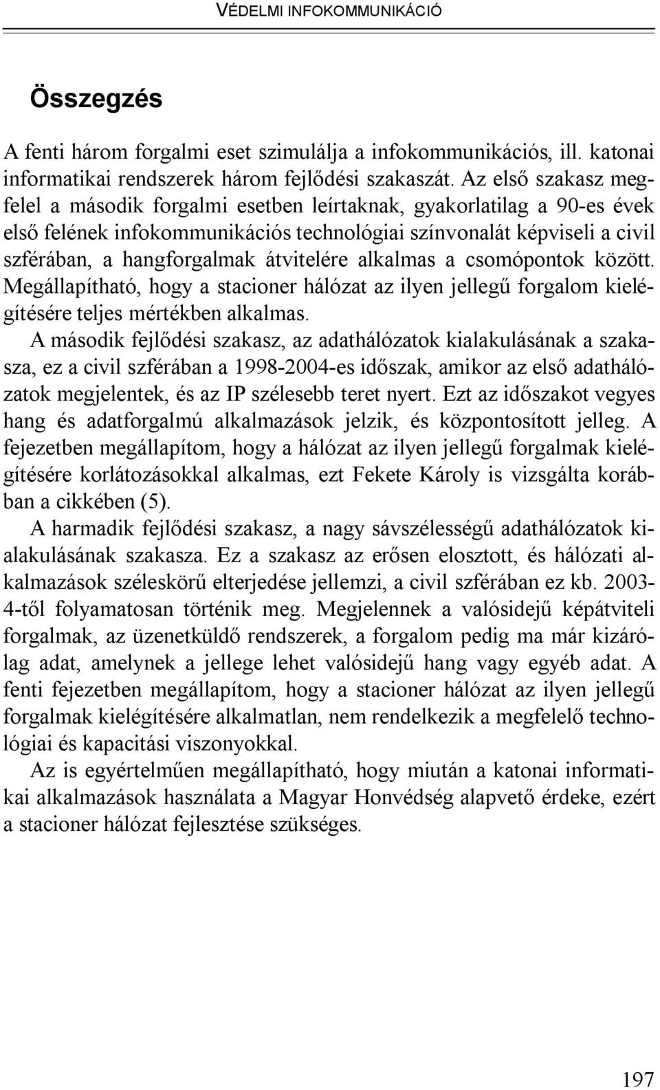 átvitelére alkalmas a csomópontok között. Megállapítható, hogy a stacioner hálózat az ilyen jellegű forgalom kielégítésére teljes mértékben alkalmas.