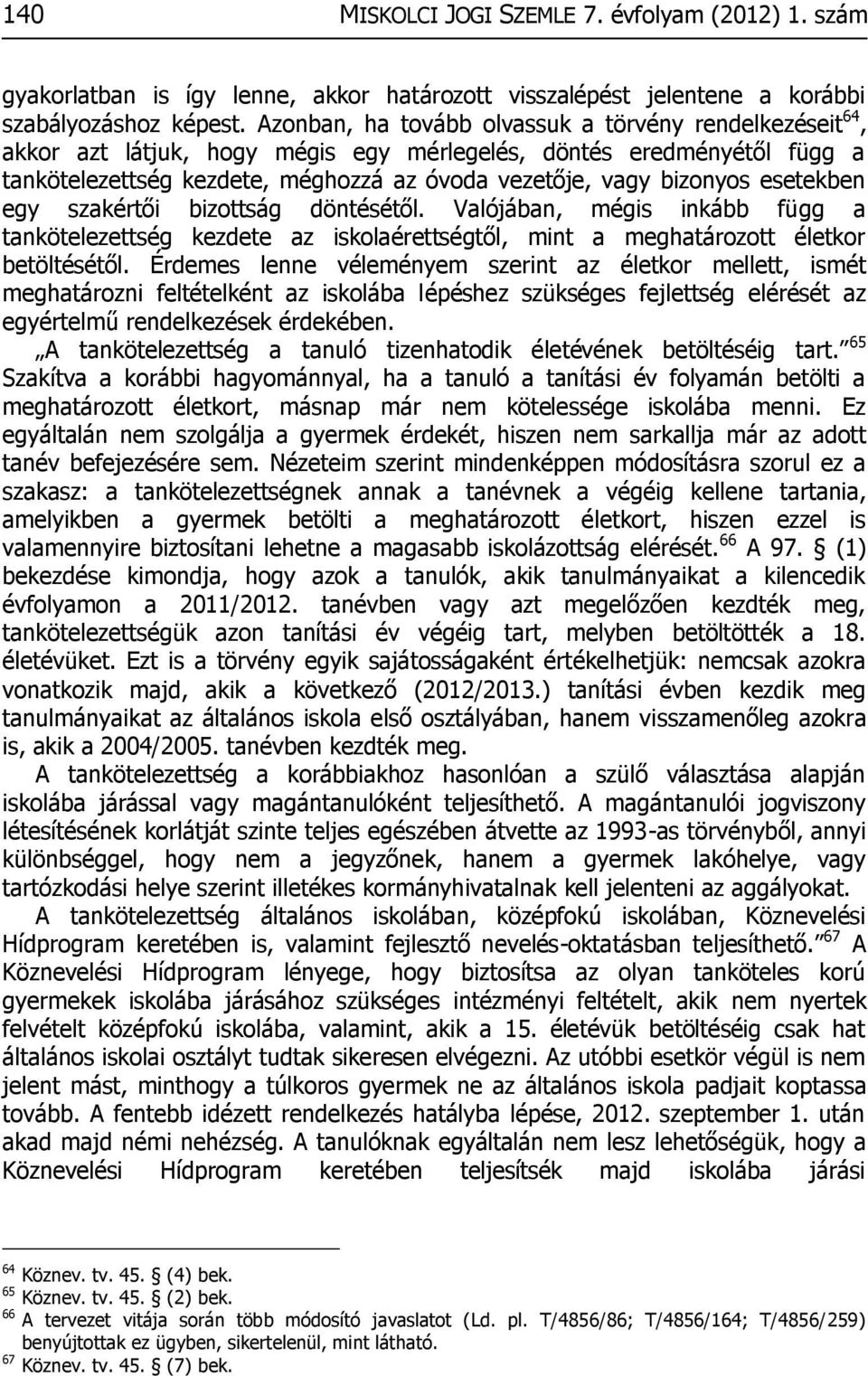 esetekben egy szakértői bizottság döntésétől. Valójában, mégis inkább függ a tankötelezettség kezdete az iskolaérettségtől, mint a meghatározott életkor betöltésétől.