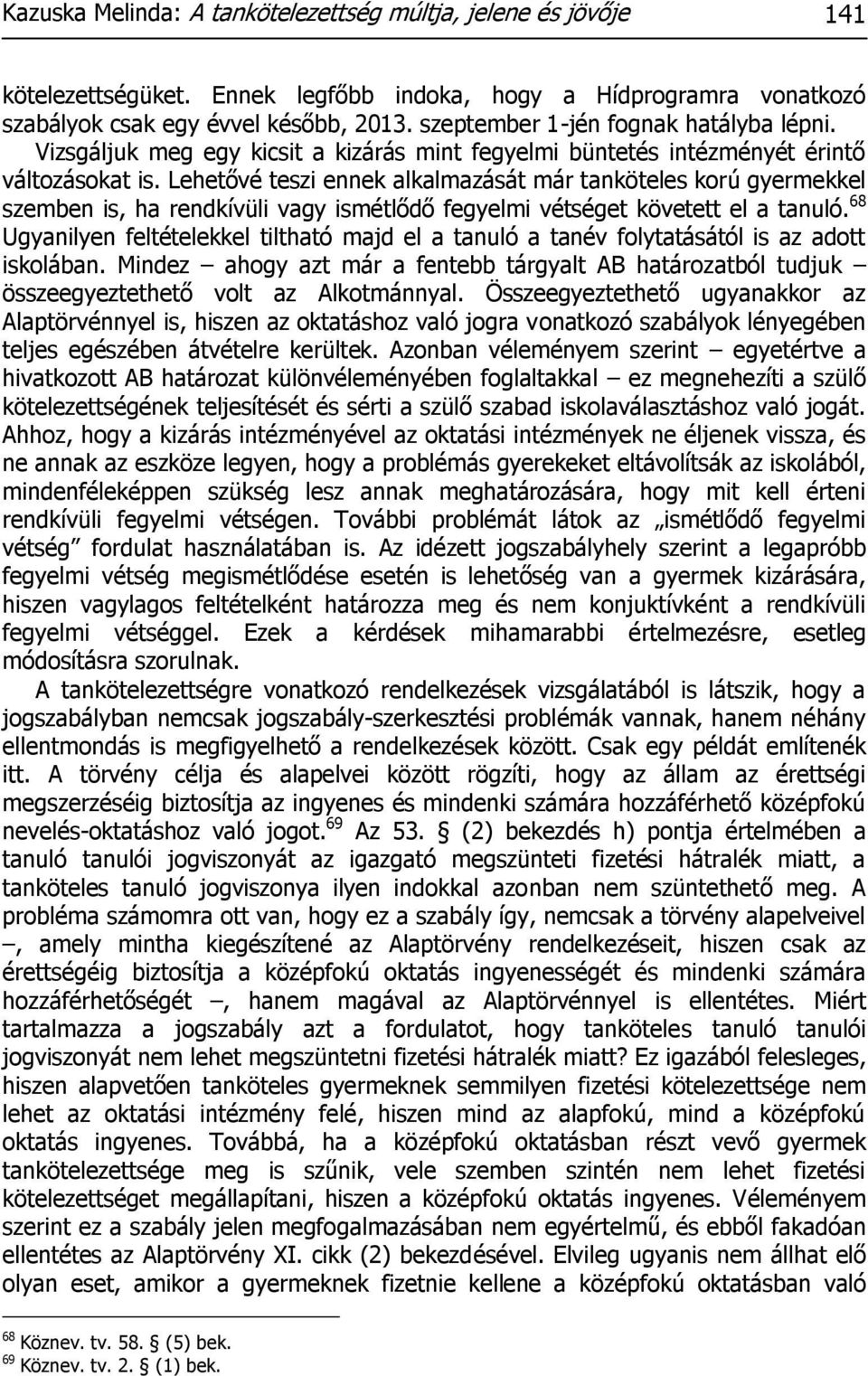 Lehetővé teszi ennek alkalmazását már tanköteles korú gyermekkel szemben is, ha rendkívüli vagy ismétlődő fegyelmi vétséget követett el a tanuló.