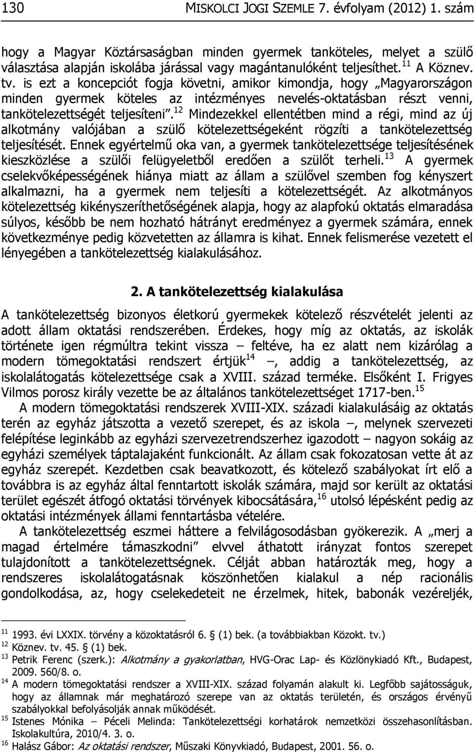 12 Mindezekkel ellentétben mind a régi, mind az új alkotmány valójában a szülő kötelezettségeként rögzíti a tankötelezettség teljesítését.