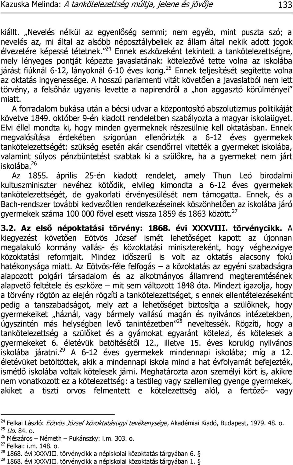 24 Ennek eszközeként tekintett a tankötelezettségre, mely lényeges pontját képezte javaslatának: kötelezővé tette volna az iskolába járást fiúknál 6-12, lányoknál 6-10 éves korig.