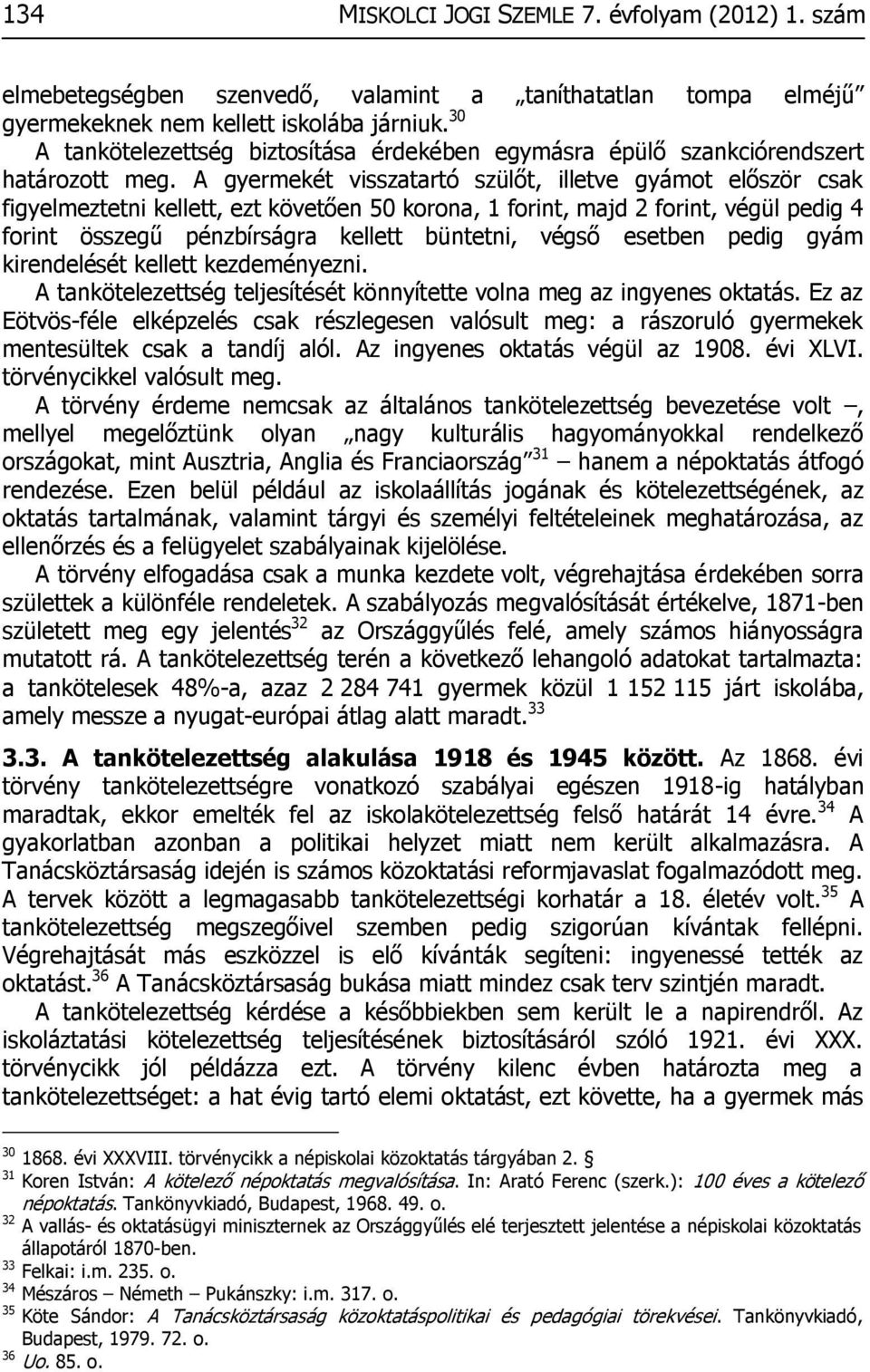 A gyermekét visszatartó szülőt, illetve gyámot először csak figyelmeztetni kellett, ezt követően 50 korona, 1 forint, majd 2 forint, végül pedig 4 forint összegű pénzbírságra kellett büntetni, végső