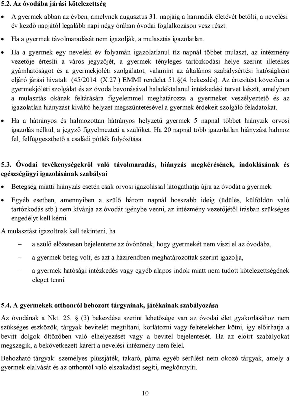 Ha a gyermek egy nevelési év folyamán igazolatlanul tíz napnál többet mulaszt, az intézmény vezetője értesíti a város jegyzőjét, a gyermek tényleges tartózkodási helye szerint illetékes gyámhatóságot