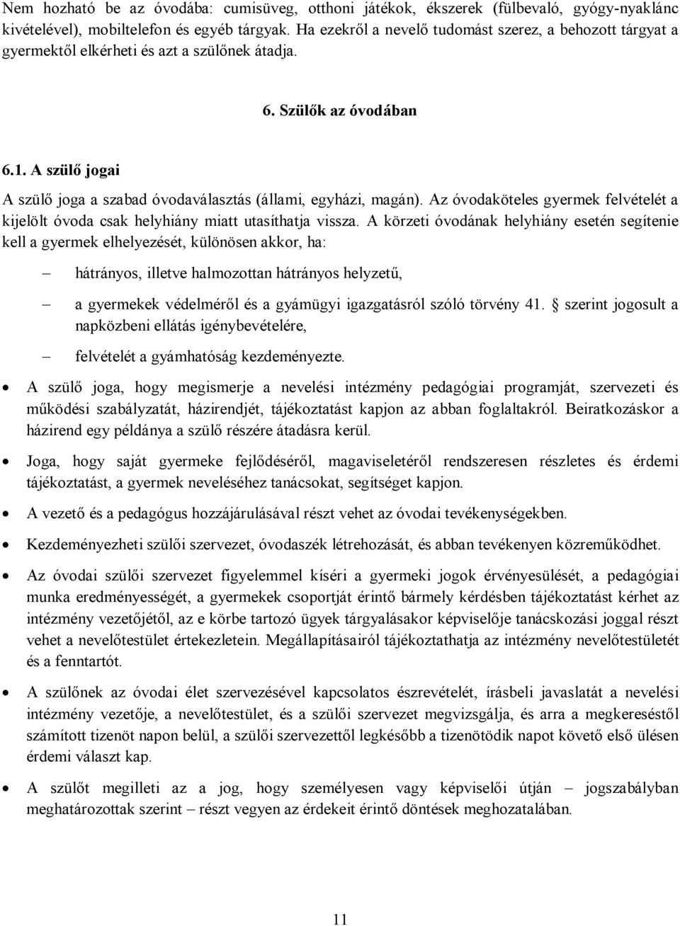 A szülő jogai A szülő joga a szabad óvodaválasztás (állami, egyházi, magán). Az óvodaköteles gyermek felvételét a kijelölt óvoda csak helyhiány miatt utasíthatja vissza.