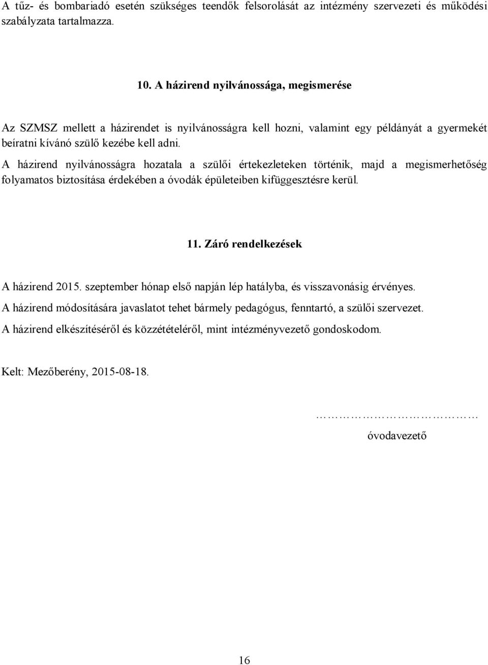 A házirend nyilvánosságra hozatala a szülői értekezleteken történik, majd a megismerhetőség folyamatos biztosítása érdekében a óvodák épületeiben kifüggesztésre kerül. 11.