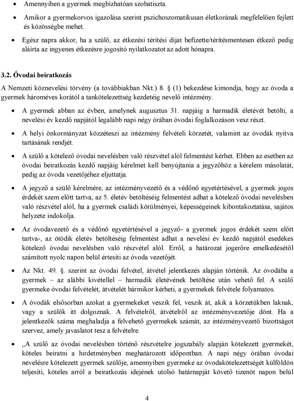 Óvodai beiratkozás A Nemzeti köznevelési törvény (a továbbiakban Nkt.) 8. (1) bekezdése kimondja, hogy az óvoda a gyermek hároméves korától a tankötelezettség kezdetéig nevelő intézmény.