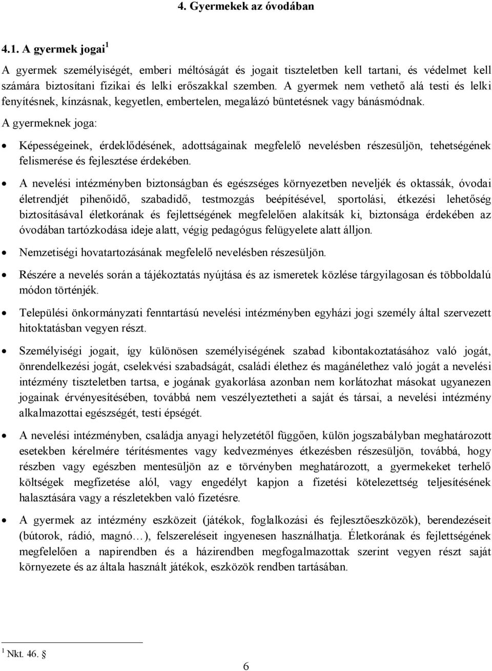 A gyermek nem vethető alá testi és lelki fenyítésnek, kínzásnak, kegyetlen, embertelen, megalázó büntetésnek vagy bánásmódnak.