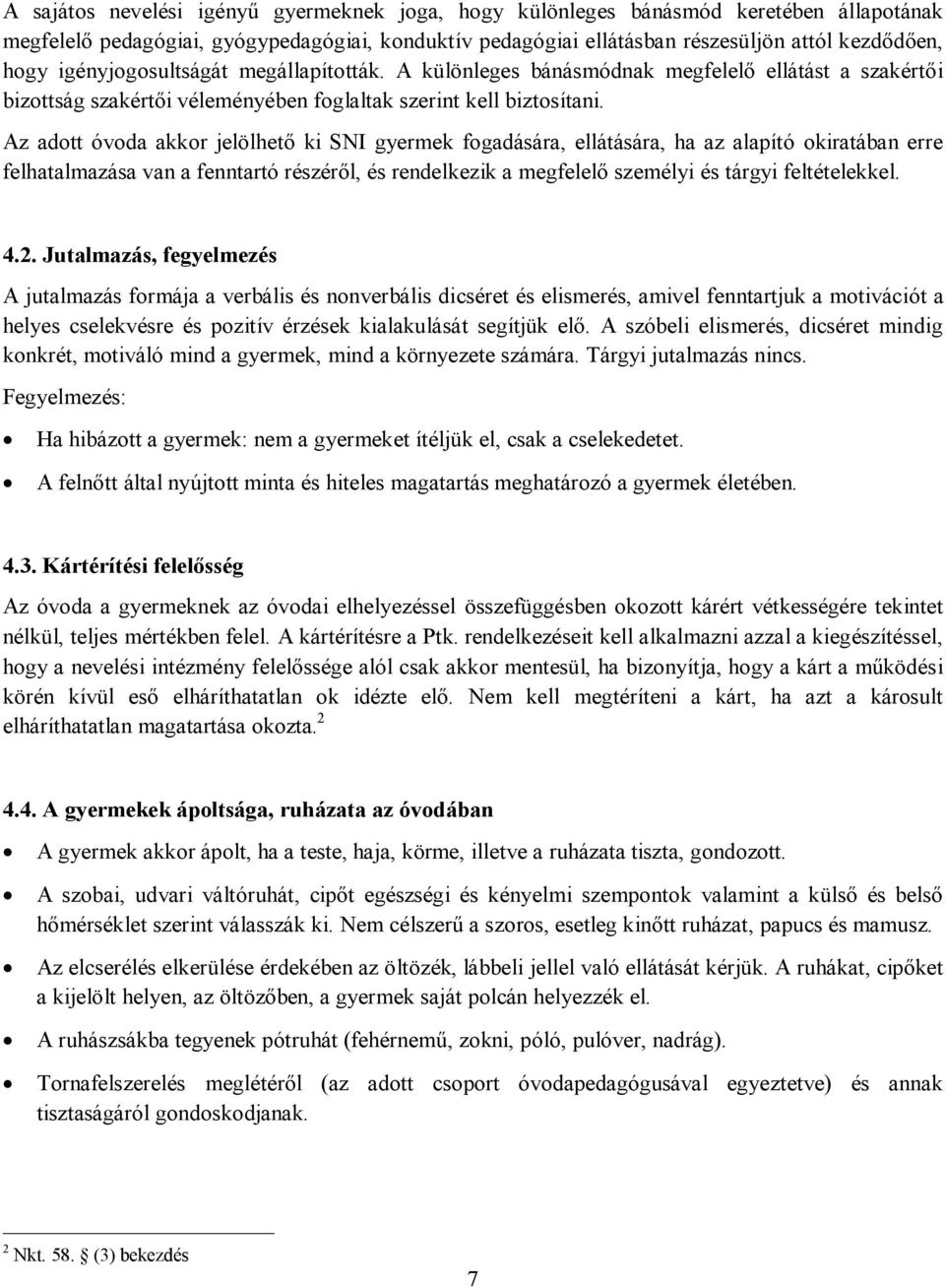 Az adott óvoda akkor jelölhető ki SNI gyermek fogadására, ellátására, ha az alapító okiratában erre felhatalmazása van a fenntartó részéről, és rendelkezik a megfelelő személyi és tárgyi