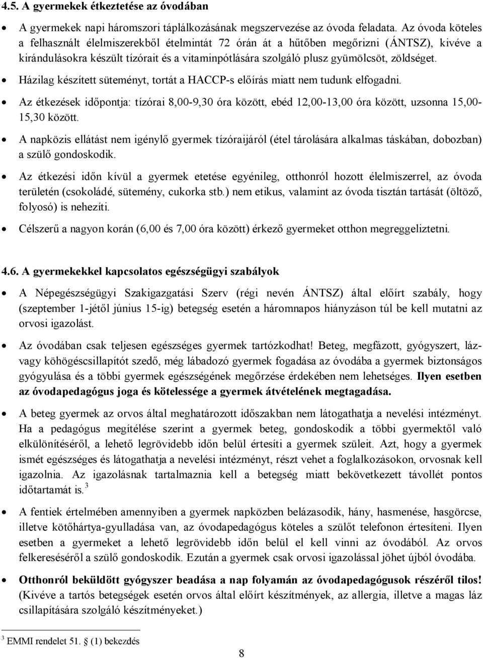 Házilag készített süteményt, tortát a HACCP-s előírás miatt nem tudunk elfogadni. Az étkezések időpontja: tízórai 8,00-9,30 óra között, ebéd 12,00-13,00 óra között, uzsonna 15,00-15,30 között.