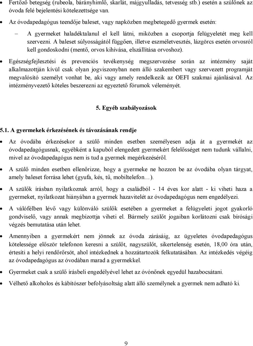 A baleset súlyosságától függően, illetve eszméletvesztés, lázgörcs esetén orvosról kell gondoskodni (mentő, orvos kihívása, elszállítása orvoshoz).