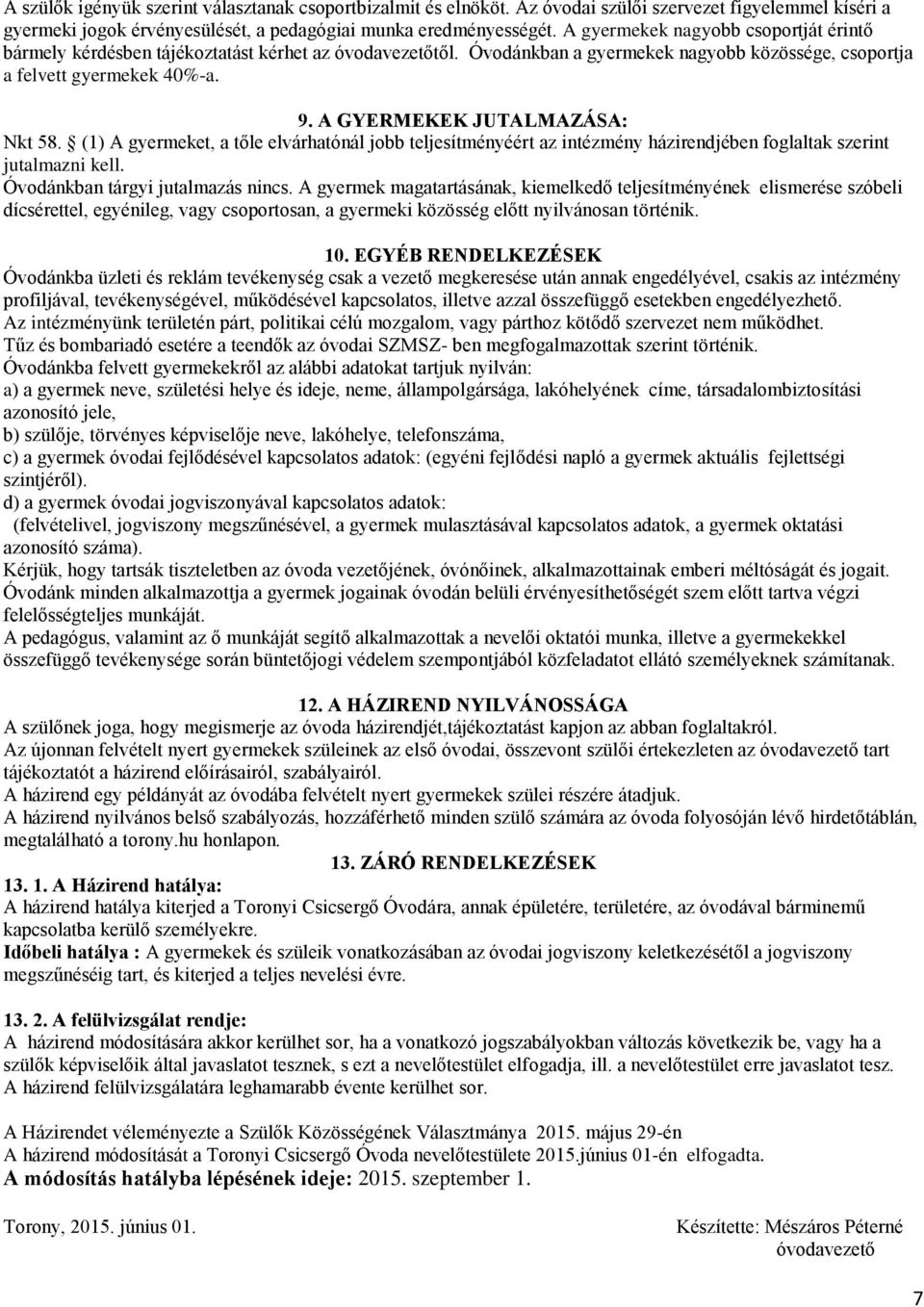 A GYERMEKEK JUTALMAZÁSA: Nkt 58. (1) A gyermeket, a tőle elvárhatónál jobb teljesítményéért az intézmény házirendjében foglaltak szerint jutalmazni kell. Óvodánkban tárgyi jutalmazás nincs.