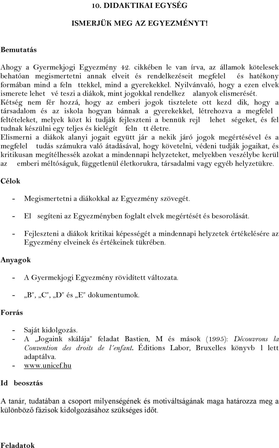 Nyilvánvaló, hogy a ezen elvek ismerete lehetvé teszi a diákok, mint jogokkal rendelkez alanyok elismerését.