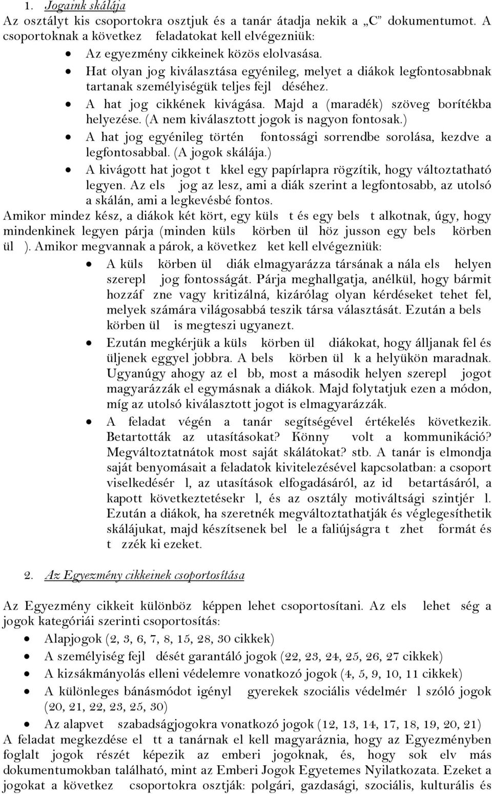 (A nem kiválasztott jogok is nagyon fontosak.) A hat jog egyénileg történ fontossági sorrendbe sorolása, kezdve a legfontosabbal. (A jogok skálája.