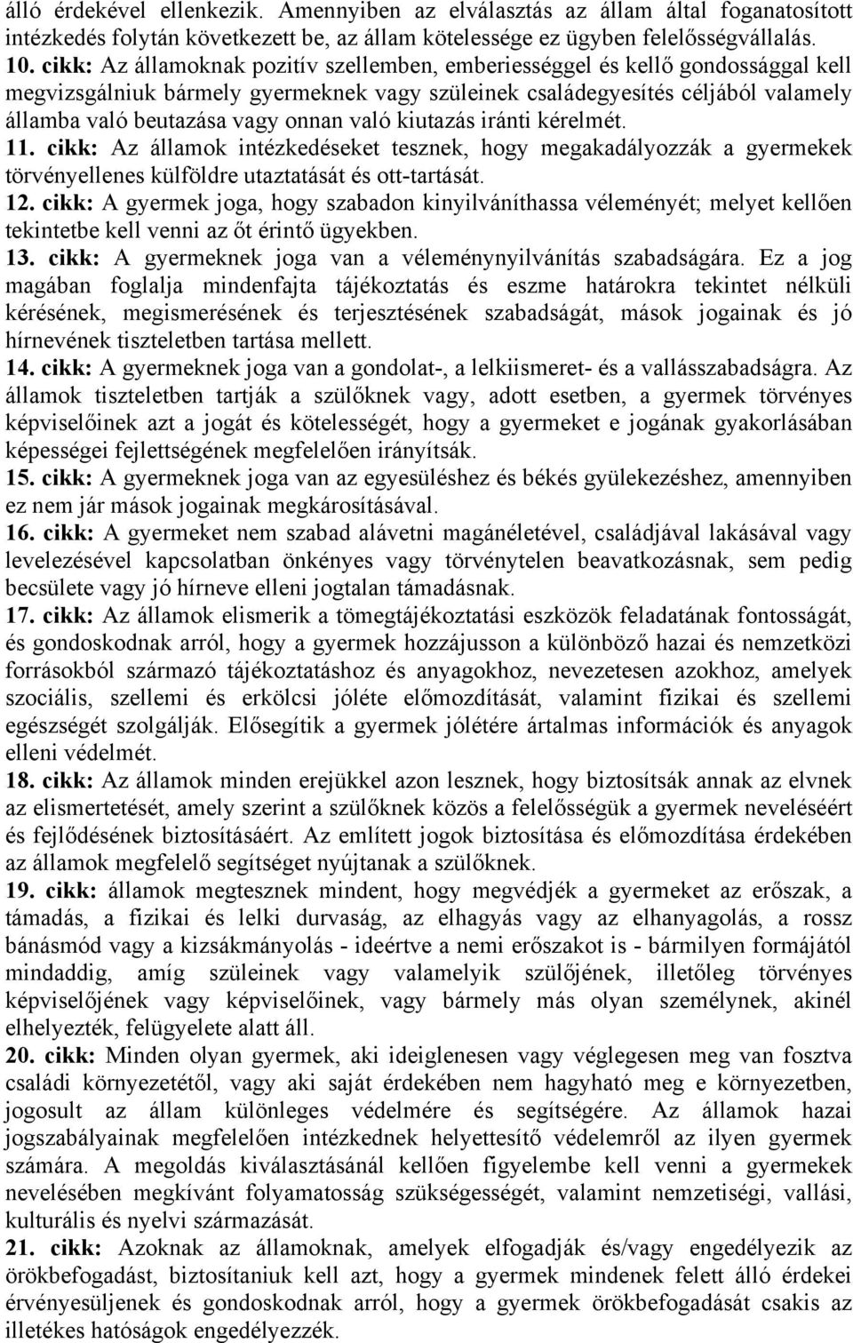 való kiutazás iránti kérelmét. 11. cikk: Az államok intézkedéseket tesznek, hogy megakadályozzák a gyermekek törvényellenes külföldre utaztatását és ott-tartását. 12.